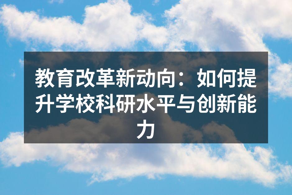教育改革新动向：如何提升学校科研水平与创新能力