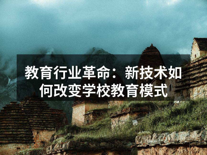 教育行业革命：新技术如何改变学校教育模式